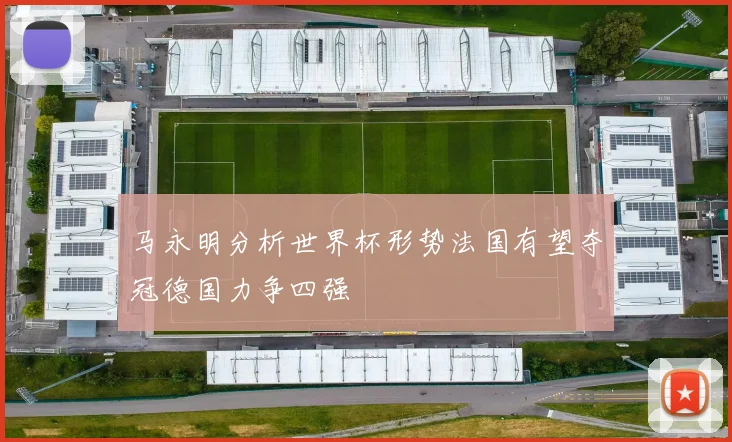 马永明分析世界杯形势法国有望夺冠德国力争四强
